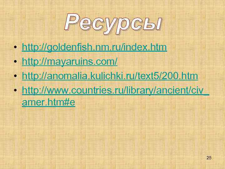 Ресурсы • • http: //goldenfish. nm. ru/index. htm http: //mayaruins. com/ http: //anomalia. kulichki.