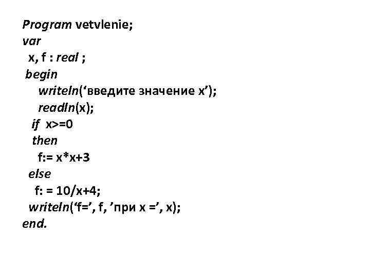 Program vetvlenie; var x, f : real ; begin writeln(‘введите значение x’); readln(x); if