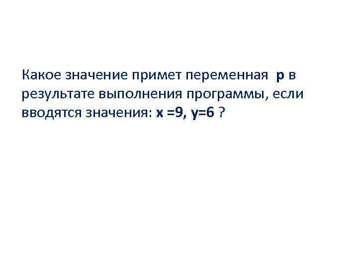 Какое значение примет переменная p в результате выполнения программы, если вводятся значения: x =9,