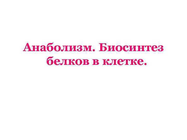 Анаболизм. Биосинтез белков в клетке. 