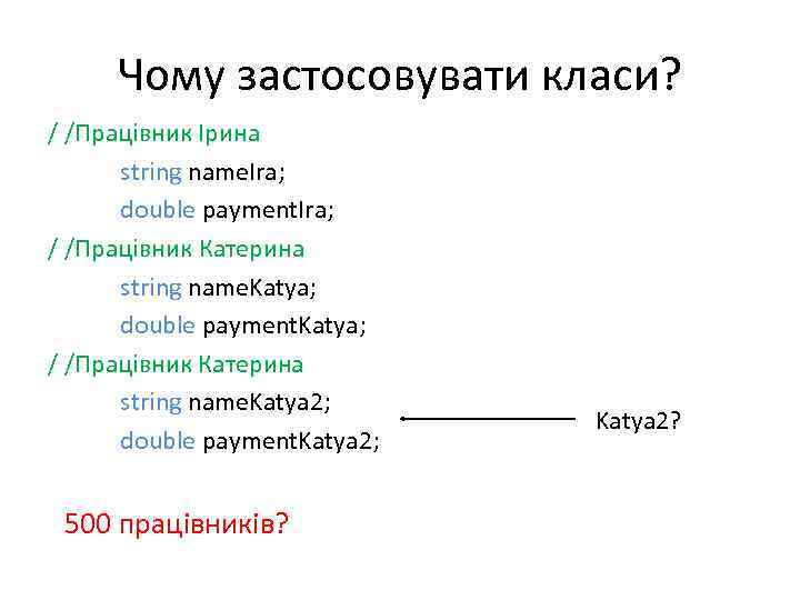 Чому застосовувати класи? / /Працівник Ірина string name. Ira; double payment. Ira; / /Працівник
