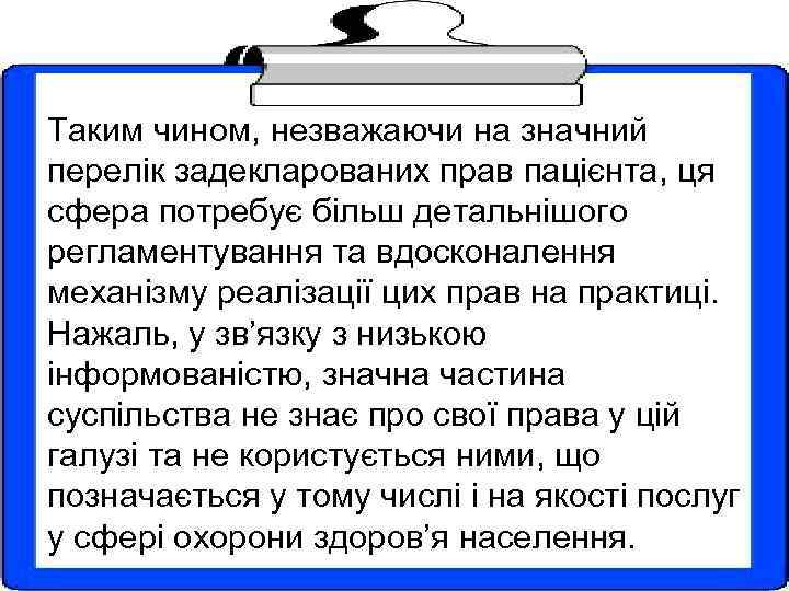 Таким чином, незважаючи на значний перелік задекларованих прав пацієнта, ця сфера потребує більш детальнішого