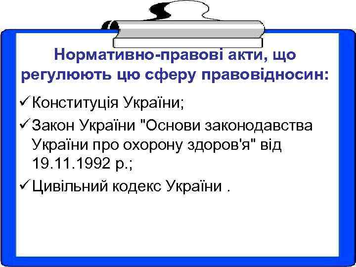 Нормативно-правові акти, що регулюють цю сферу правовідносин: ü Конституція України; ü Закон України "Основи