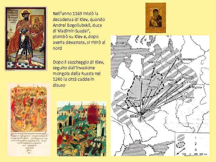 Nell’anno 1169 iniziò la decadenza di Kiev, quando Andrei Bogoliubskii, duca di Vladimir-Suzdal‘, piombò