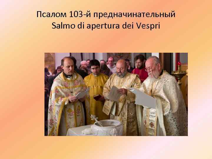 Псалом 103 -й предначинательный Salmo di apertura dei Vespri 