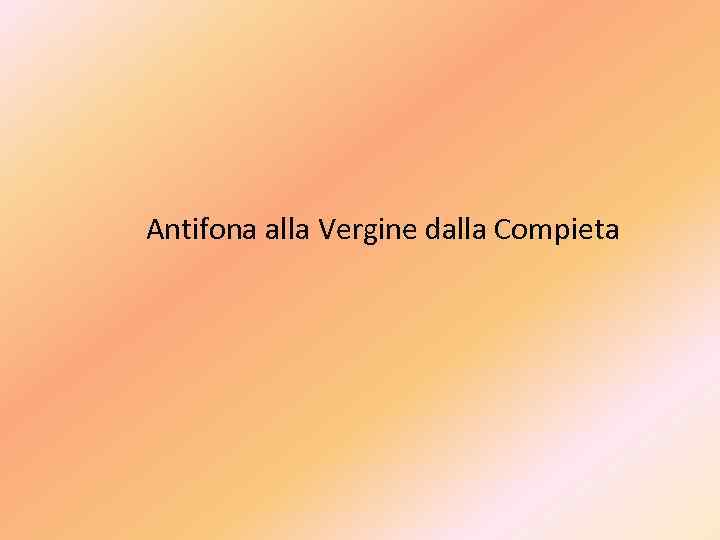 Antifona alla Vergine dalla Compieta 