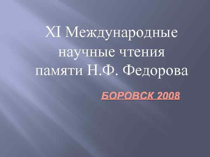 XI Международные научные чтения памяти Н. Ф. Федорова БОРОВСК 2008 