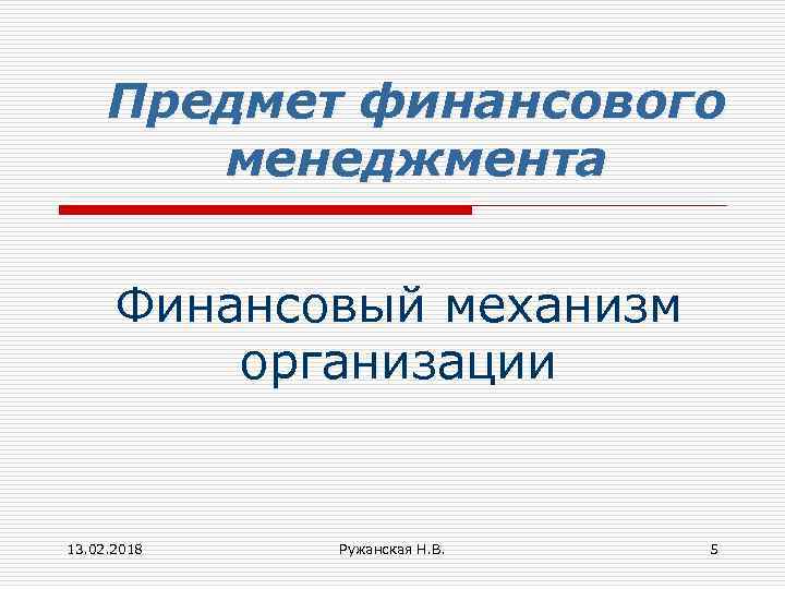 Предмет финансового менеджмента Финансовый механизм организации 13. 02. 2018 Ружанская Н. В. 5 