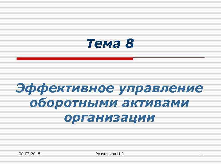 Тема 8 Эффективное управление оборотными активами организации 08. 02. 2018 Ружанская Н. В. 1