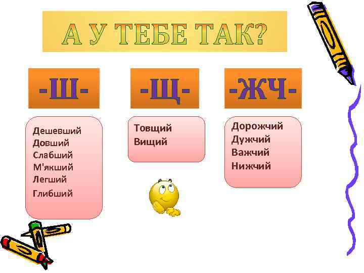 -ШДешевший Довший Слабший М'якший Легший Глибший -ЩТовщий Вищий -ЖЧДорожчий Дужчий Важчий Нижчий 