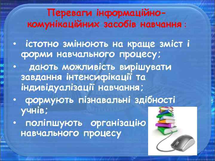 Переваги інформаційнокомунікаційних засобів навчання : • істотно змінюють на краще зміст і форми навчального