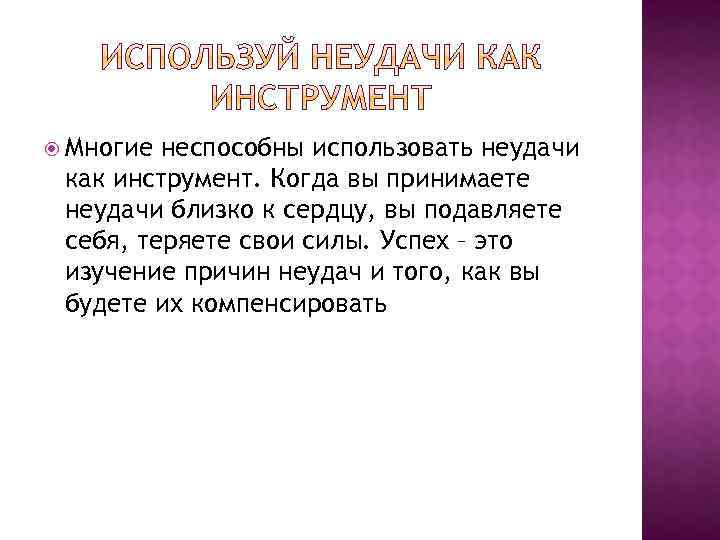  Многие неспособны использовать неудачи как инструмент. Когда вы принимаете неудачи близко к сердцу,