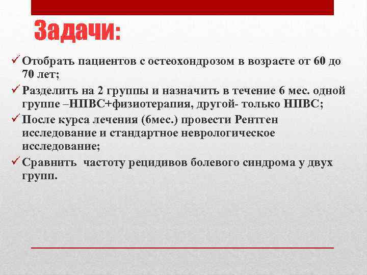 Задачи: ü Отобрать пациентов с остеохондрозом в возрасте от 60 до 70 лет; ü