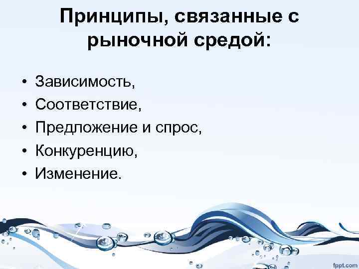 Принципы, связанные с рыночной средой: • • • Зависимость, Соответствие, Предложение и спрос, Конкуренцию,