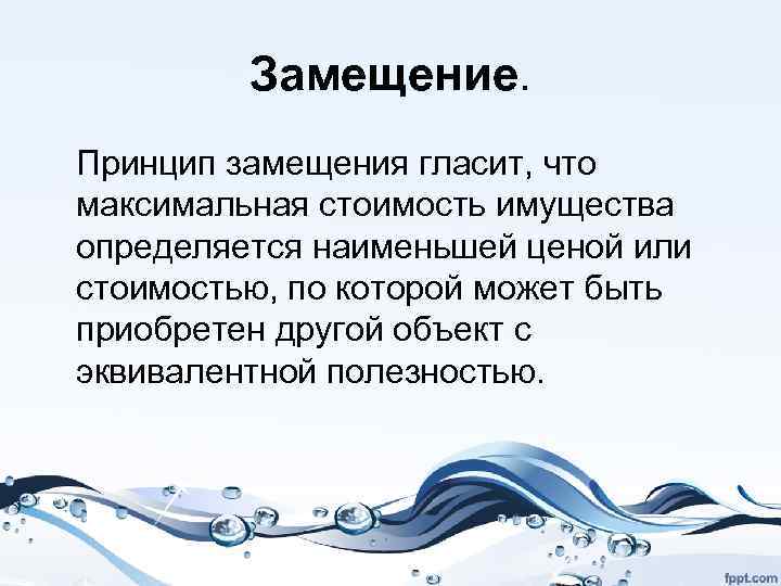 Замещение. Принцип замещения гласит, что максимальная стоимость имущества определяется наименьшей ценой или стоимостью, по