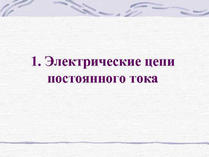 1. Электрические цепи постоянного тока 