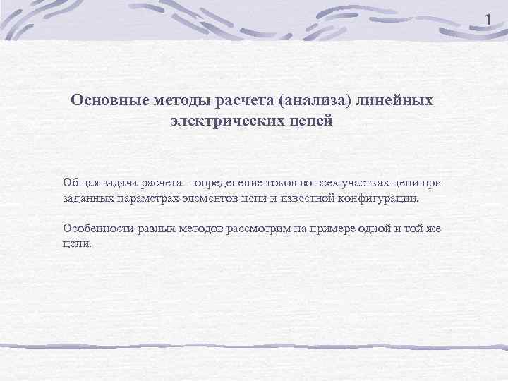 1 Основные методы расчета (анализа) линейных электрических цепей Общая задача расчета – определение токов