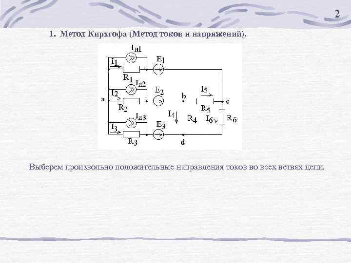 2 1. Метод Кирхгофа (Метод токов и напряжений). Выберем произвольно положительные направления токов во