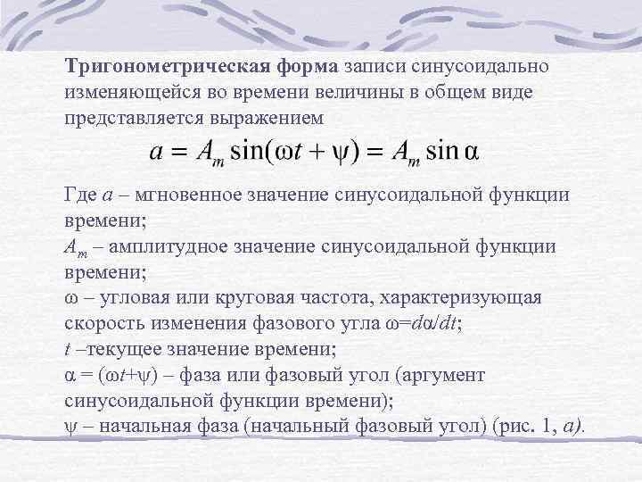 Тригонометрическая форма записи синусоидально изменяющейся во времени величины в общем виде представляется выражением Где