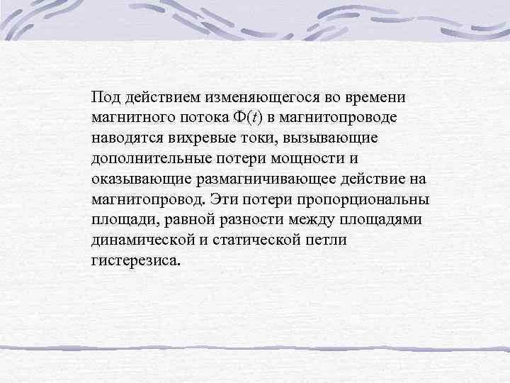 Под действием изменяющегося во времени магнитного потока Ф(t) в магнитопроводе наводятся вихревые токи, вызывающие