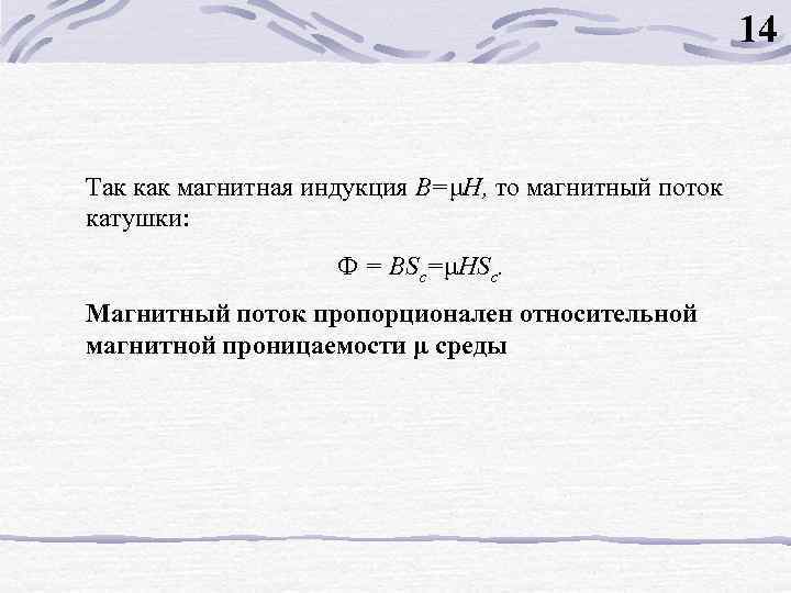 14 Так как магнитная индукция В=μН, то магнитный поток катушки: Ф = BSc=μHSc. Магнитный