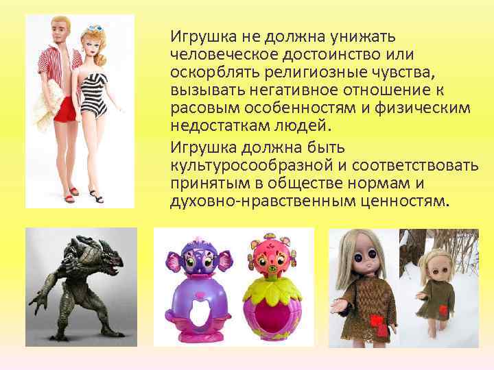 Игрушка не должна унижать человеческое достоинство или оскорблять религиозные чувства, вызывать негативное отношение к