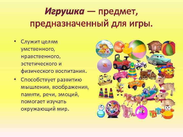Игрушка — предмет, предназначенный для игры. • Служит целям умственного, нравственного, эстетического и физического