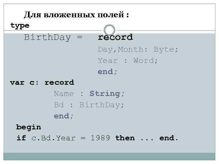 Для вложенных полей : type Birth. Day = record Day, Month: Byte; Year :