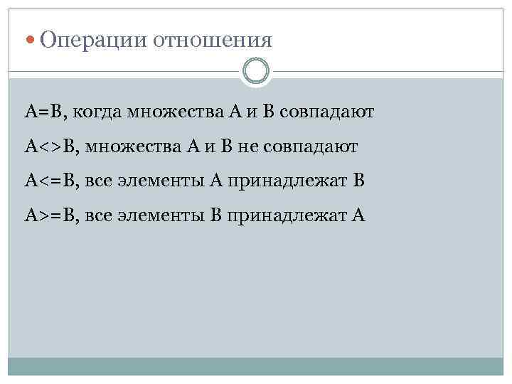  Операции отношения A=B, когда множества А и В совпадают A<>B, множества А и