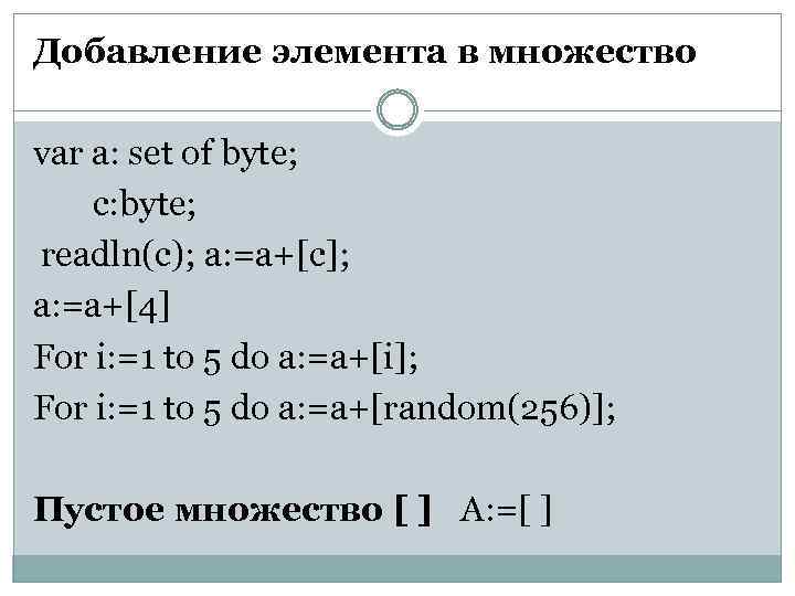 Добавление элемента в множество var a: set of byte; c: byte; readln(c); a: =a+[c];