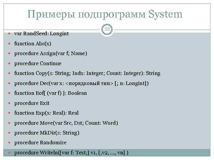 Примеры подпрограмм System var Rand. Seed: Longint 33 function Abs(x) procedure Assign(var f; Name)