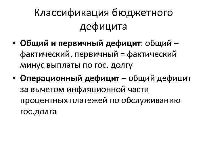 Классификация бюджетного дефицита • Общий и первичный дефицит: общий – фактический, первичный = фактический