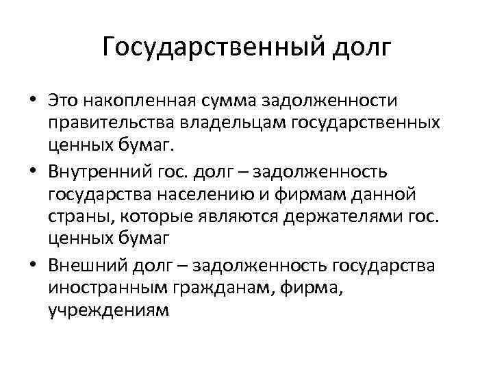 Государственный долг • Это накопленная сумма задолженности правительства владельцам государственных ценных бумаг. • Внутренний