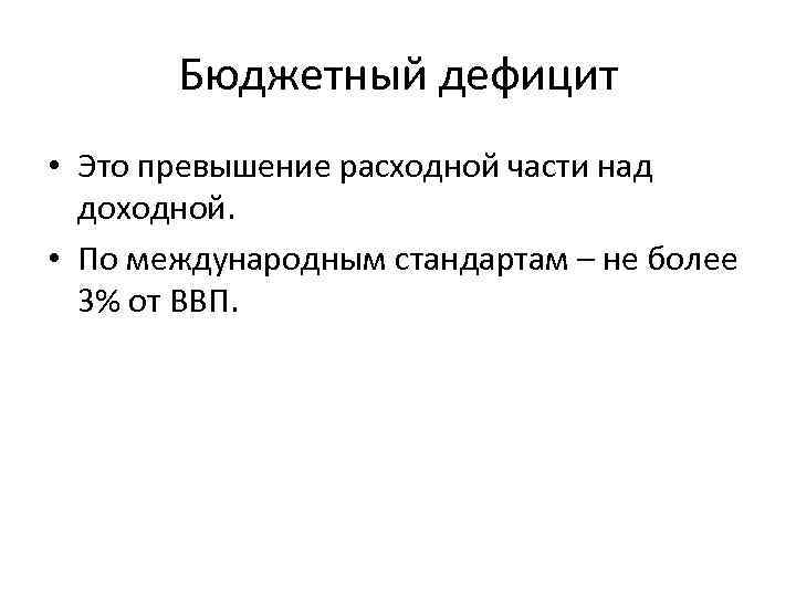 Бюджетный дефицит • Это превышение расходной части над доходной. • По международным стандартам –