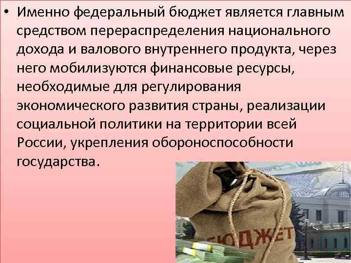  • Именно федеральный бюджет является главным средством перераспределения национального дохода и валового внутреннего