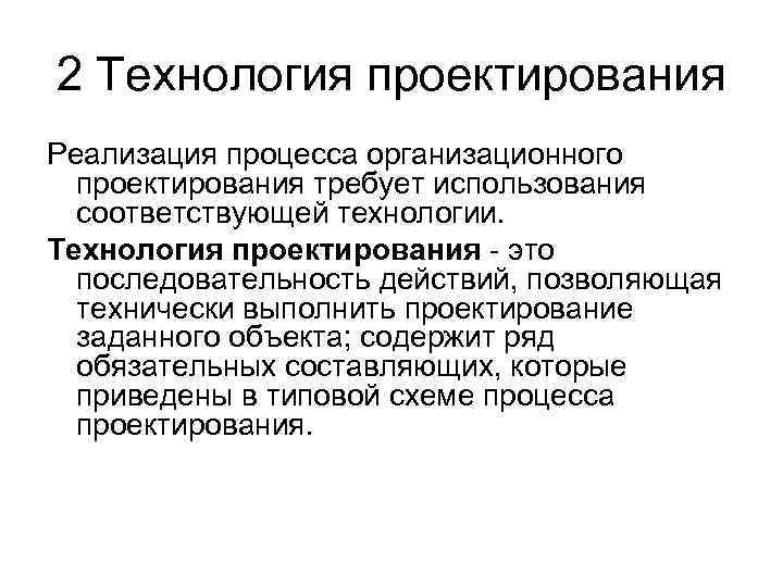 2 Технология проектирования Реализация процесса организационного проектирования требует использования соответствующей технологии. Технология проектирования -