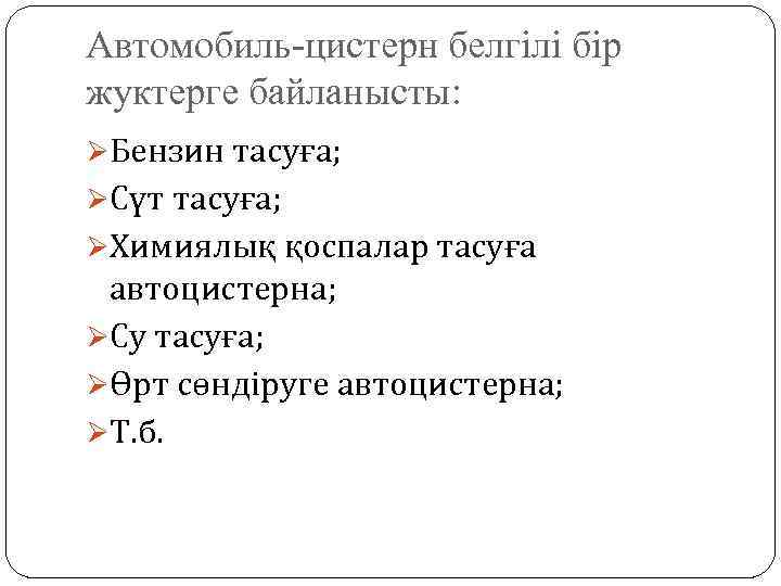 Автомобиль-цистерн белгілі бір жуктерге байланысты: ØБензин тасуға; ØСүт тасуға; ØХимиялық қоспалар тасуға автоцистерна; ØСу