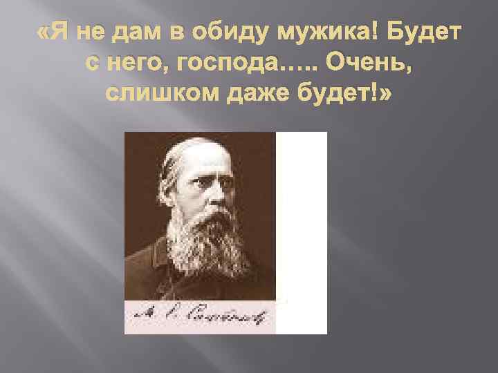  «Я не дам в обиду мужика! Будет с него, господа…. . Очень, слишком