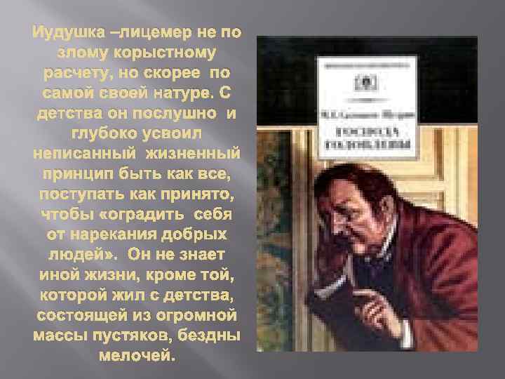 Иудушка –лицемер не по злому корыстному расчету, но скорее по самой своей натуре. С