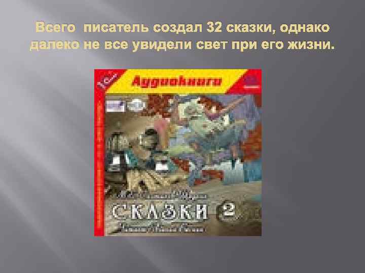 Всего писатель создал 32 сказки, однако далеко не все увидели свет при его жизни.