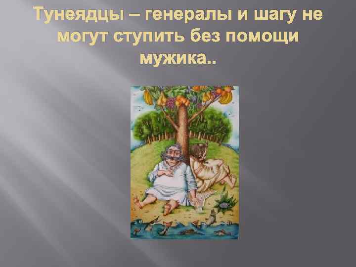 Тунеядцы – генералы и шагу не могут ступить без помощи мужика. . 