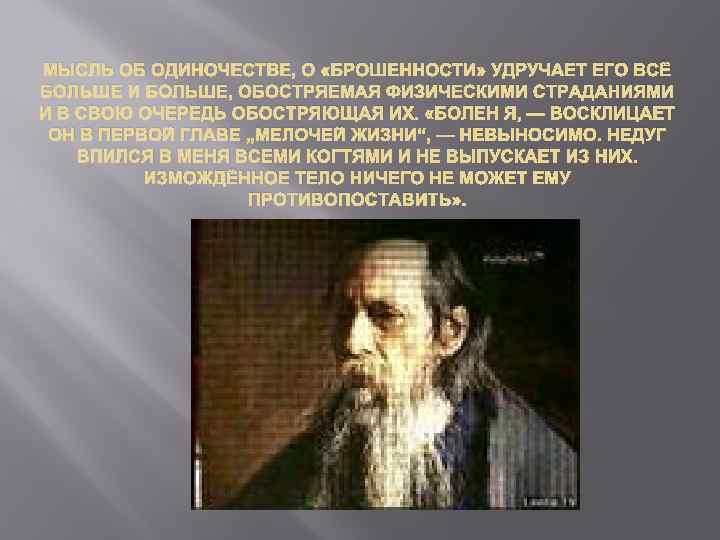 МЫСЛЬ ОБ ОДИНОЧЕСТВЕ, О «БРОШЕННОСТИ» УДРУЧАЕТ ЕГО ВСЁ БОЛЬШЕ И БОЛЬШЕ, ОБОСТРЯЕМАЯ ФИЗИЧЕСКИМИ СТРАДАНИЯМИ