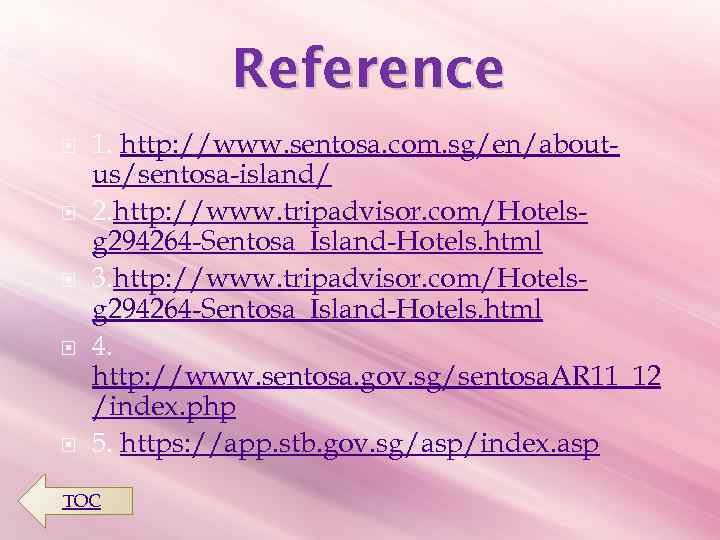 Reference 1. http: //www. sentosa. com. sg/en/aboutus/sentosa-island/ 2. http: //www. tripadvisor. com/Hotelsg 294264 -Sentosa_Island-Hotels.