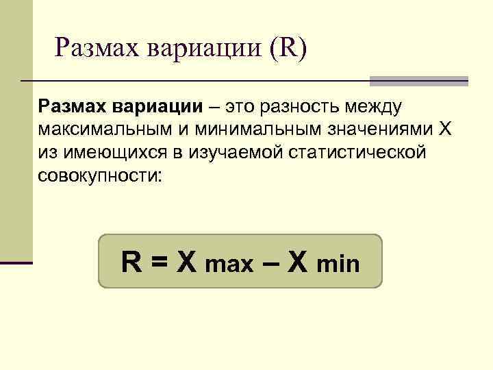Размах вариации (R) Размах вариации – это разность между максимальным и минимальным значениями X