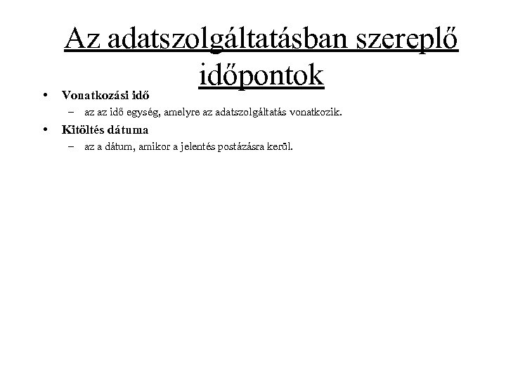  • Az adatszolgáltatásban szereplő időpontok Vonatkozási idő – az az idő egység, amelyre
