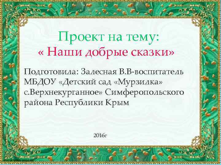  Проект на тему: П « Наши добрые сказки» Подготовила: Залесная В. В-воспитатель МБДОУ