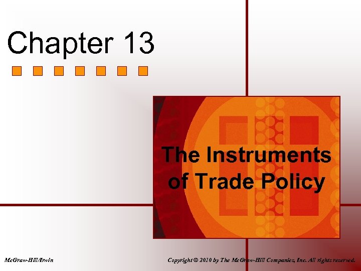 Chapter 13 The Instruments of Trade Policy Mc. Graw-Hill/Irwin Copyright © 2010 by The