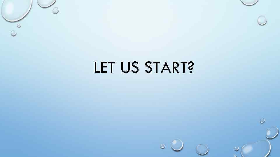 LET US START? 