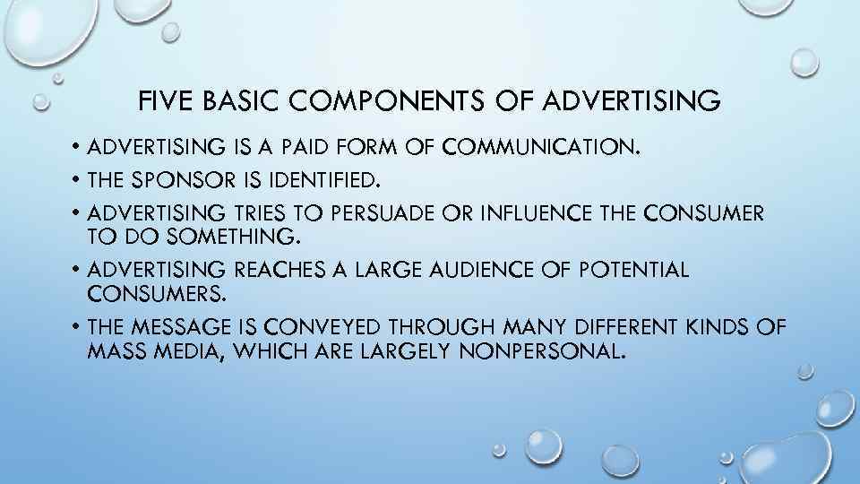 FIVE BASIC COMPONENTS OF ADVERTISING • ADVERTISING IS A PAID FORM OF COMMUNICATION. •