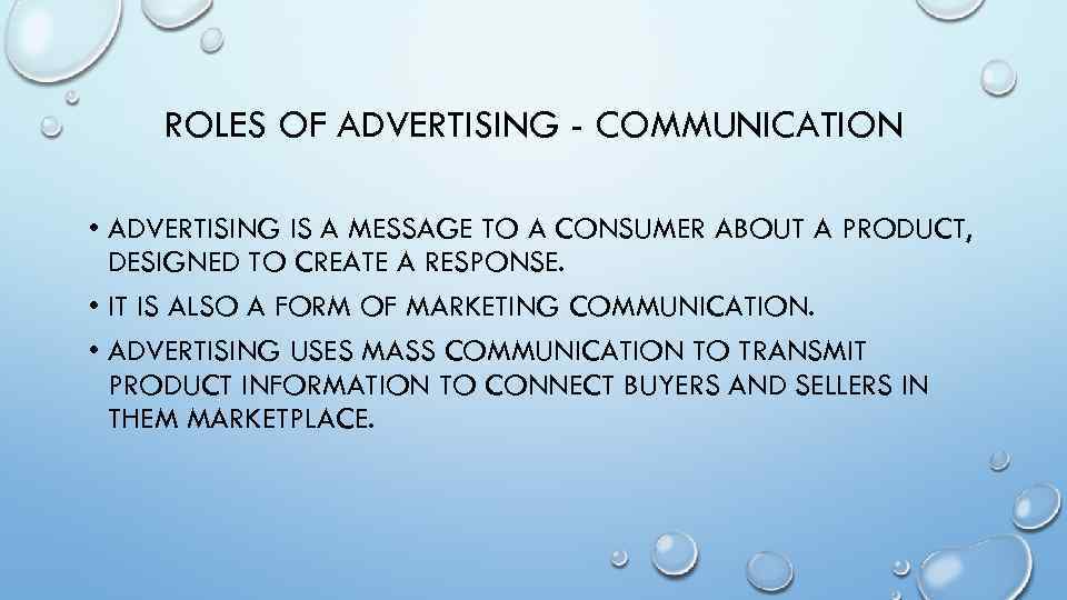 ROLES OF ADVERTISING - COMMUNICATION • ADVERTISING IS A MESSAGE TO A CONSUMER ABOUT